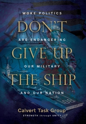 Don't Give Up the Ship: Woke Politics Are Endangering Our Military and Our Nation by Group, Calvert Task