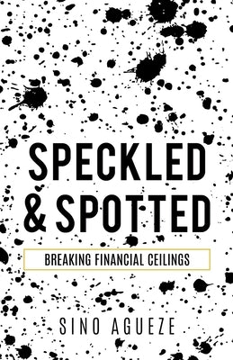 Speckled & Spotted: Breaking Financial Ceilings by Agueze, Sino