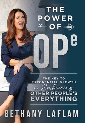 The Power of OPE: The Key to Exponential Growth is Embracing Other People's Everything by Laflam, Bethany