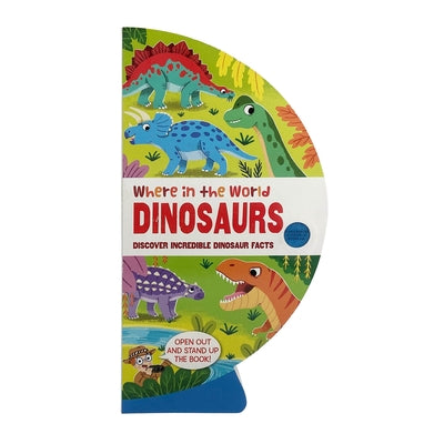 Where in the World: Dinosaurs: Discover Incredible Dinosaur Facts by B E S