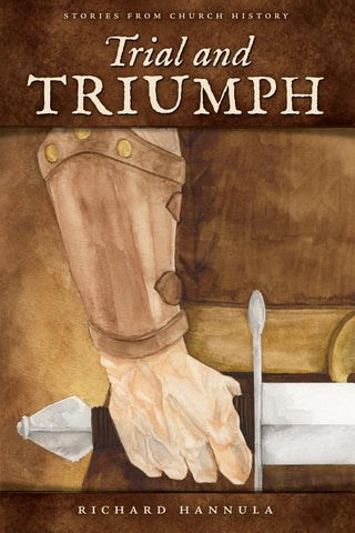 Trial and Triumph: Stories from Church History by Hannula, Richard M.