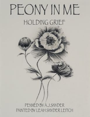 Peony in Me: Holding Grief by A J Snyder