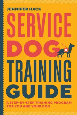 Service Dog Training Guide: A Step-By-Step Training Program for You and Your Dog by Hack, Jennifer