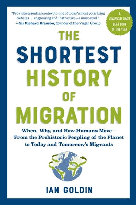 The Shortest History of Migration: When, Why, and How Humans Move - From the Prehistoric Peopling of the Planet to Today and Tomorrow's Migrants by Goldin, Ian
