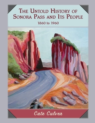 The Untold History of Sonora Pass and Its People: 1860-1960 by Culver, Cate