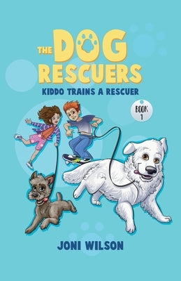 The Dog Rescuers: Kiddo Trains A Rescuer by Wilson, Joni