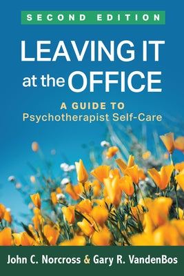 Leaving It at the Office: A Guide to Psychotherapist Self-Care by Norcross, John C.