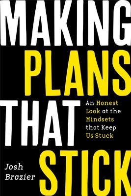 Making Plans That Stick: An Honest Look at the Mindsets That Keep Us Stuck (Young Adulthood, Job Markets & Advice) by Brazier, Josh