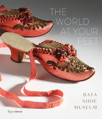 The World at Your Feet: Bata Shoe Museum by Semmelhack, Elizabeth