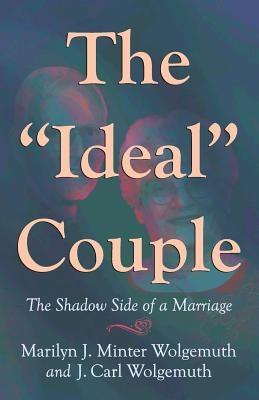 The Ideal Couple: The Shadow Side of a Marriage by Wolgemuth, Marilyn J. Minter