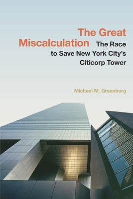 The Great Miscalculation: The Race to Save New York City's Citicorp Tower by Greenburg, Michael M.