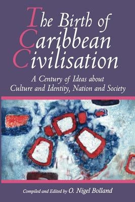 The Birth of Caribbean Civilisation by Bolland, Nigel O.