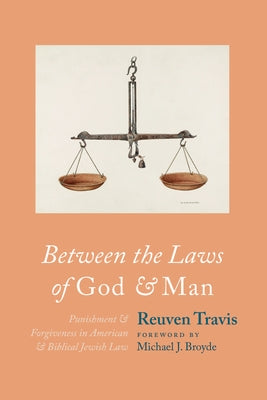 Between the Laws of God and Man: Punishment and Forgiveness in American and Biblical Jewish Law by Travis, Reuven