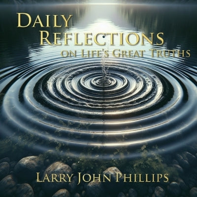 Daily Reflections on Life's Great Truths by Phillips, Larry John