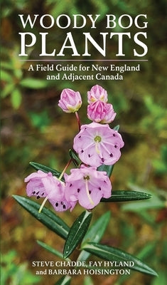 Woody Bog Plants: A Field Guide for New England and Adjacent Canada by Chadde, Steve