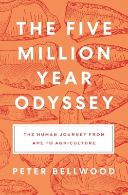 The Five-Million-Year Odyssey: The Human Journey from Ape to Agriculture by Bellwood, Peter