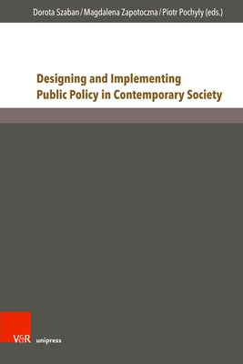 Designing and Implementing Public Policy in Contemporary Society: New Perspectives by Szaban, Dorota