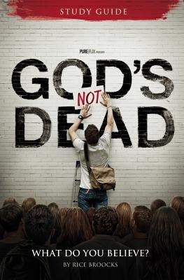 God's Not Dead Adult Study Guide: What Do You Believe? by Broocks, Rice