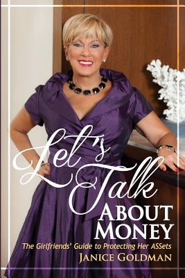 Let's Talk About Money: The Girlfriends' Guide to Protecting Her ASSets by Goldman, Janice