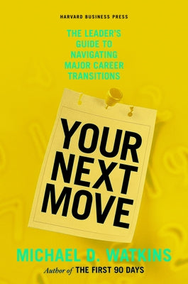 Your Next Move: The Leader's Guide to Navigating Major Career Transitions by Watkins, Michael D.