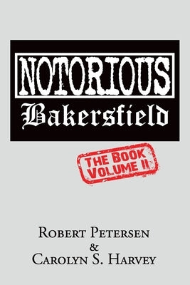 Notorious Bakersfield: The Book Volume II by Harvey, Carolyn S.