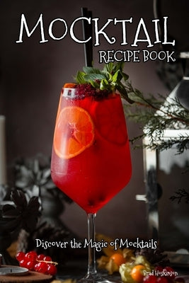 Mocktail Recipe Book: Discover the Magic of Mocktails by Hoskinson, Brad