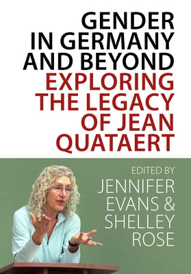 Gender in Germany and Beyond: Exploring the Legacy of Jean Quataert by Evans, Jennifer V.