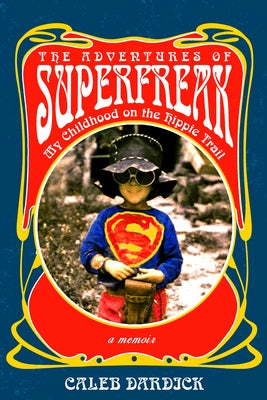 The Adventures of Superfreak: My Childhood on the Hippie Trail by Dardick, Caleb