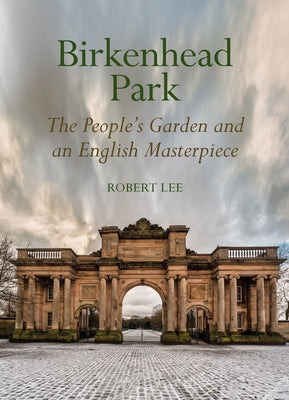 Birkenhead Park: The People's Garden and an English Masterpiece by Lee, Robert