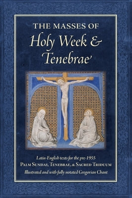 The Masses of Holy Week & Tenebrae: Latin-English texts for the pre-1955 Palm Sunday, Tenebrae, & Sacred Triduum by Watson, Jason