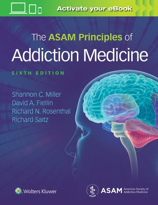 The Asam Principles of Addiction Medicine by Miller, Shannon