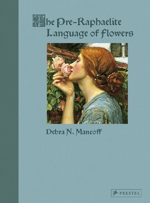 The Pre-Raphaelite Language of Flowers by Mancoff, Debra N.