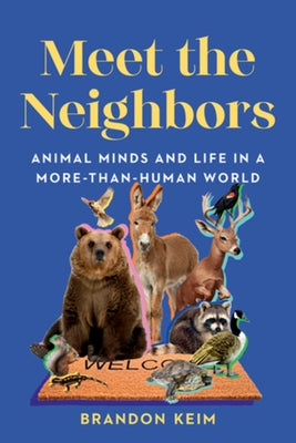 Meet the Neighbors: Animal Minds and Life in a More-Than-Human World by Keim, Brandon