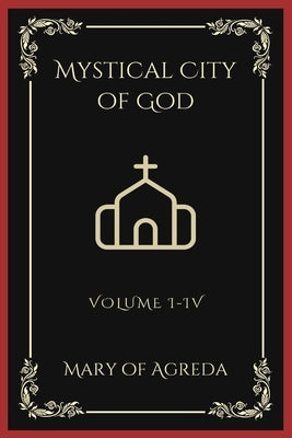 Mystical City of God: Volume I-IV by Mary of Agreda