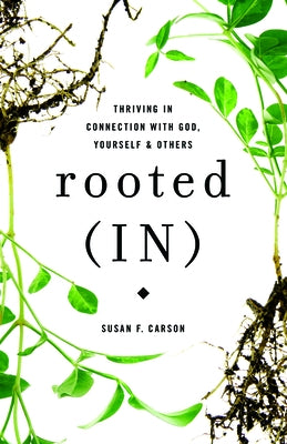 Rooted (In): Thriving in Connection with God, Yourself, and Others by Carson, Susan