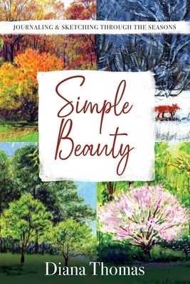 Simple Beauty: Journaling & Sketching Through the Seasons by Thomas, Diana