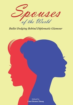 Spouses of the World: Bullet Dodging Behind Diplomatic Glamour by Zhang, Linn Eleanor
