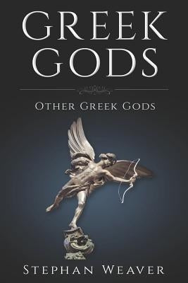 Greek Gods: Other Gods of Greek Mythology by Weaver, Stephan