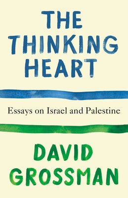 The Thinking Heart: Essays on Israel and Palestine by Grossman, David