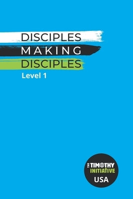 Disciples Making Disciples Level 1 (USA Edition) by Initiative, The Timothy