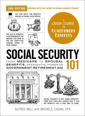 Social Security 101, 2nd Edition: From Medicare to Spousal Benefits, an Essential Primer on Government Retirement Aid by Cagan, Michele