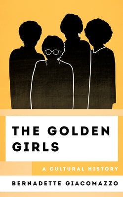 The Golden Girls: A Cultural History by Giacomazzo, Bernadette