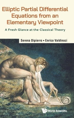 Elliptic Partial Differential Equations from an Elementary Viewpoint: A Fresh Glance at the Classical Theory by Dipierro, Serena