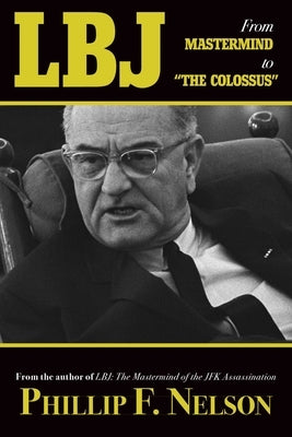 Lbj: From MasterMind to the Colossus by Nelson, Phillip F.