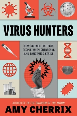 Virus Hunters: How Science Protects People When Outbreaks and Pandemics Strike by Cherrix, Amy