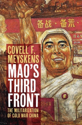 Mao's Third Front: The Militarization of Cold War China by Meyskens, Covell F.