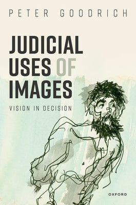 Judicial Uses of Images: Vision in Decision by Goodrich, Peter