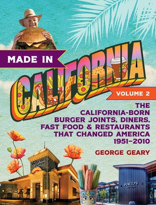 Made in California, Volume 2: The California-Born Burger Joints, Diners, Fast Food & Restaurants That Changed America, 1951-2010 by Geary, George