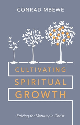Cultivating Spiritual Growth: Striving for Maturity in Christ by Mbewe, Conrad