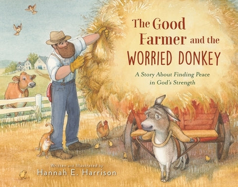The Good Farmer and the Worried Donkey: A Story about Finding Peace in God's Strength by Harrison, Hannah E.